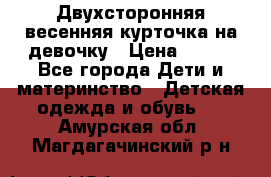 Двухсторонняя весенняя курточка на девочку › Цена ­ 450 - Все города Дети и материнство » Детская одежда и обувь   . Амурская обл.,Магдагачинский р-н